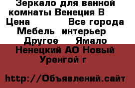 Зеркало для ванной комнаты Венеция В120 › Цена ­ 4 900 - Все города Мебель, интерьер » Другое   . Ямало-Ненецкий АО,Новый Уренгой г.